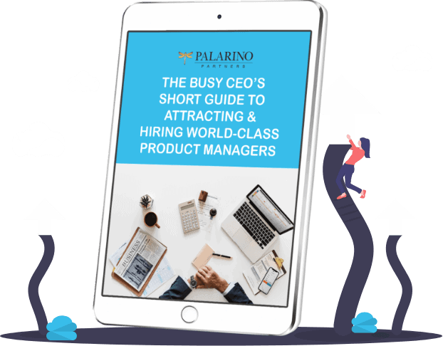 The Busy CEOs Short Guide To Attracting & Hiring World-Class Product Managers